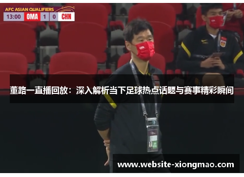 董路一直播回放：深入解析当下足球热点话题与赛事精彩瞬间